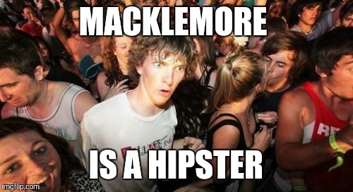 Why else would he do a music video about shopping at a thrift store? | MACKLEMORE; IS A HIPSTER | image tagged in memes,sudden clarity clarence,macklemore,hipster | made w/ Imgflip meme maker