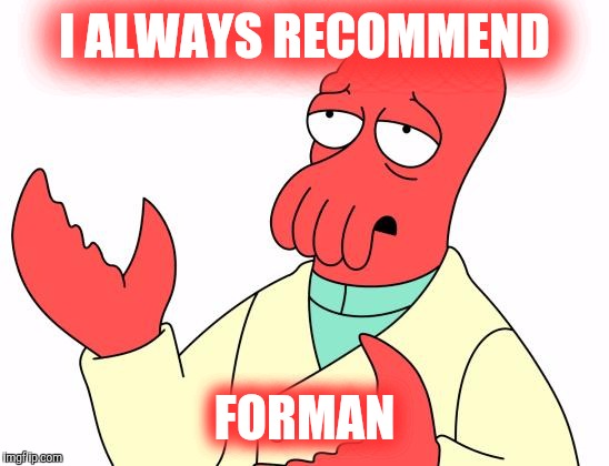 Zoidberg recommends | I ALWAYS RECOMMEND; FORMAN | image tagged in memes,futurama zoidberg,funny,entertainment | made w/ Imgflip meme maker