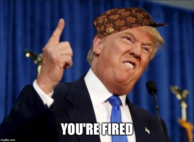 YOU'RE FIRED | made w/ Imgflip meme maker