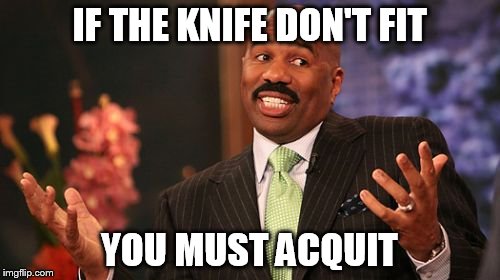 Steve Harvey Meme | IF THE KNIFE DON'T FIT YOU MUST ACQUIT | image tagged in memes,steve harvey | made w/ Imgflip meme maker