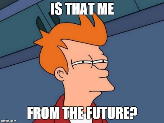 Futurama Fry Meme | IS THAT ME; FROM THE FUTURE? | image tagged in memes,futurama fry | made w/ Imgflip meme maker