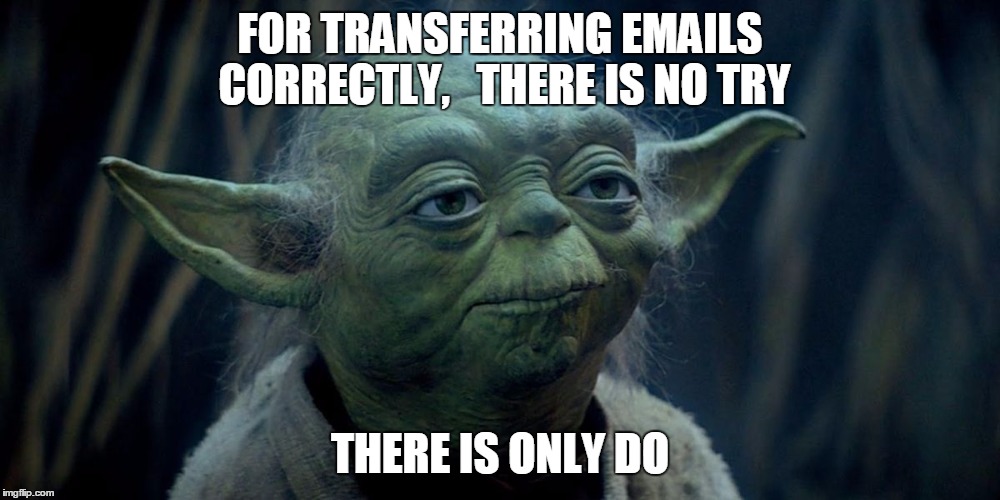 Yoda |  FOR TRANSFERRING EMAILS CORRECTLY,   THERE IS NO TRY; THERE IS ONLY DO | image tagged in yoda | made w/ Imgflip meme maker