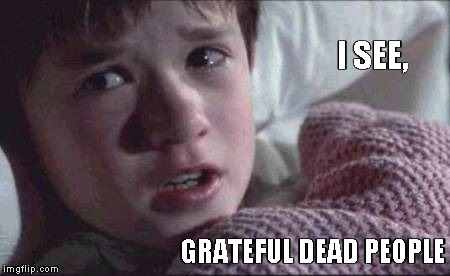 I See Dead People |  I SEE, GRATEFUL DEAD PEOPLE | image tagged in memes,i see dead people | made w/ Imgflip meme maker