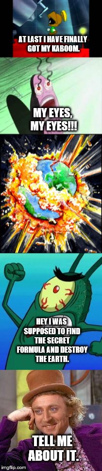 Marvin the Martian finally destroys Earth. | AT LAST I HAVE FINALLY GOT MY KABOOM. MY EYES, MY EYES!!! HEY I WAS SUPPOSED TO FIND THE SECRET FORMULA AND DESTROY THE EARTH. TELL ME ABOUT IT. | image tagged in looney tunes | made w/ Imgflip meme maker