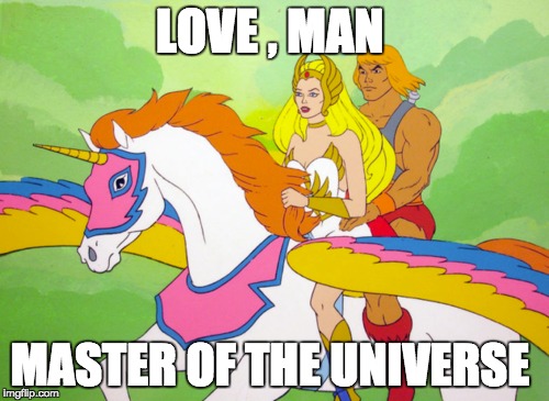 Love, Man  | LOVE , MAN; MASTER OF THE UNIVERSE | image tagged in love,hippies,1980's | made w/ Imgflip meme maker