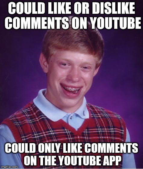 If you have the laptop YouTube and the app YouTube you'll know this | COULD LIKE OR DISLIKE COMMENTS ON YOUTUBE; COULD ONLY LIKE COMMENTS ON THE YOUTUBE APP | image tagged in memes,bad luck brian | made w/ Imgflip meme maker