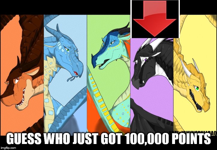 the dragonnettes of wof (please use five for best) | GUESS WHO JUST GOT 100,000 POINTS | image tagged in the dragonnettes of wof please use five for best | made w/ Imgflip meme maker