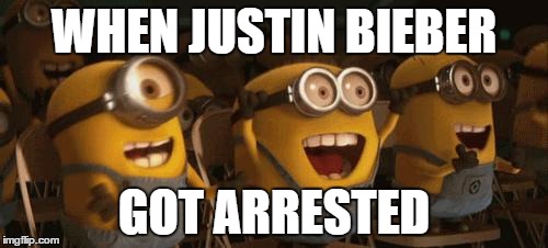 Cheering Minions | WHEN JUSTIN BIEBER; GOT ARRESTED | image tagged in cheering minions | made w/ Imgflip meme maker