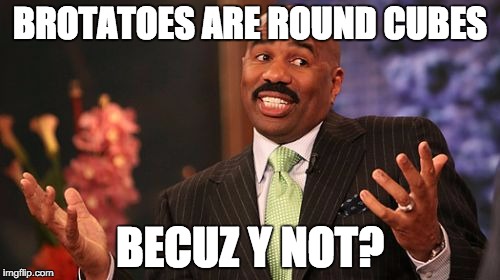 Steve Harvey | BROTATOES ARE ROUND CUBES; BECUZ Y NOT? | image tagged in memes,steve harvey | made w/ Imgflip meme maker