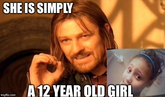 One Does Not Simply | SHE IS SIMPLY; A 12 YEAR OLD GIRL | image tagged in memes,one does not simply | made w/ Imgflip meme maker
