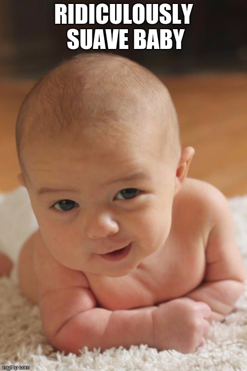 Ridiculously Suave Baby | RIDICULOUSLY SUAVE BABY | image tagged in ridiculously suave baby | made w/ Imgflip meme maker