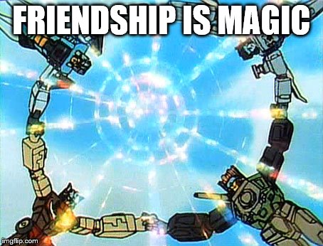 FRIENDSHIP IS MAGIC | image tagged in my little pony,transformers,transformers g1 | made w/ Imgflip meme maker