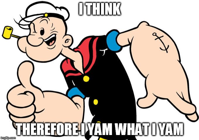 I THINK THEREFORE I YAM WHAT I YAM | made w/ Imgflip meme maker