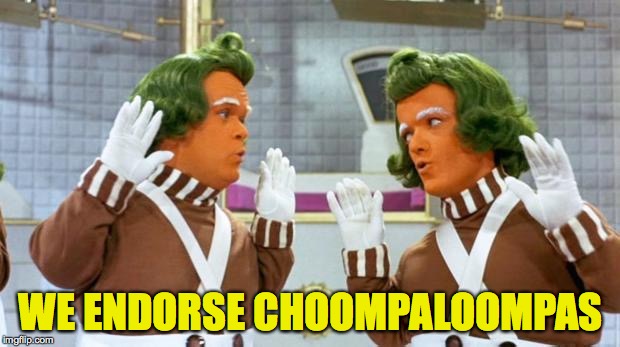 WE ENDORSE CHOOMPALOOMPAS | made w/ Imgflip meme maker