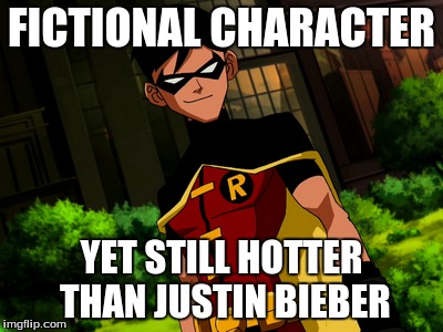 Robin Boy Wonder | FICTIONAL CHARACTER; YET STILL HOTTER THAN JUSTIN BIEBER | image tagged in robin | made w/ Imgflip meme maker