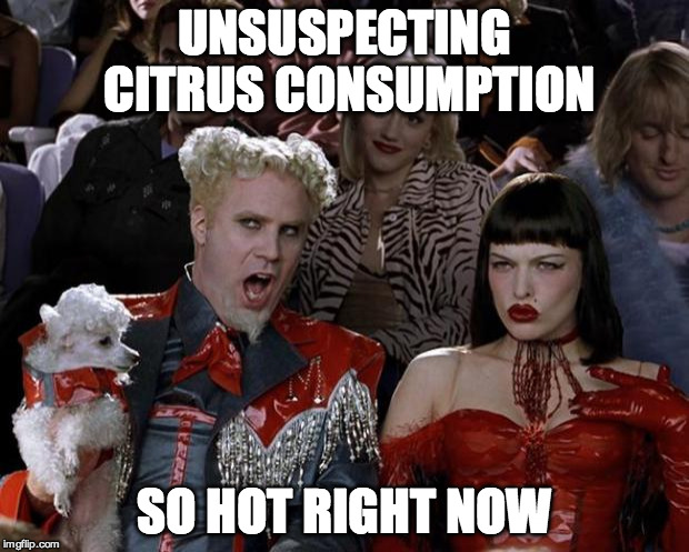 Mugatu So Hot Right Now Meme | UNSUSPECTING CITRUS CONSUMPTION; SO HOT RIGHT NOW | image tagged in memes,mugatu so hot right now,AdviceAnimals | made w/ Imgflip meme maker