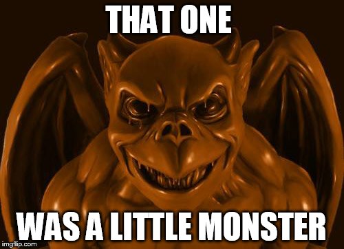 THAT ONE WAS A LITTLE MONSTER | made w/ Imgflip meme maker