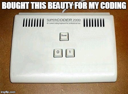 Looks good, huh? | BOUGHT THIS BEAUTY FOR MY CODING | image tagged in memes,funny memes,funny,code,super | made w/ Imgflip meme maker