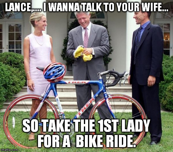 LANCE,.... I WANNA TALK TO YOUR WIFE... SO TAKE THE 1ST LADY FOR A  BIKE RIDE. | made w/ Imgflip meme maker