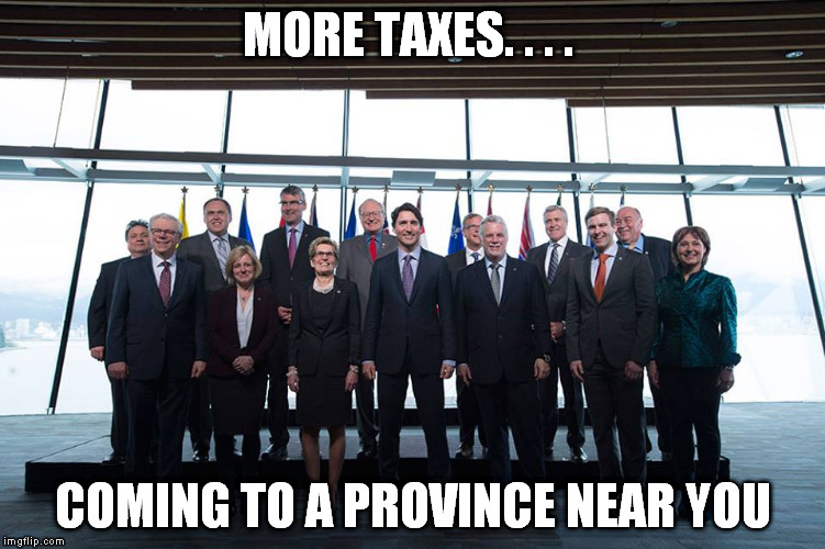 MORE TAXES. . . . COMING TO A PROVINCE NEAR YOU | image tagged in taxes | made w/ Imgflip meme maker