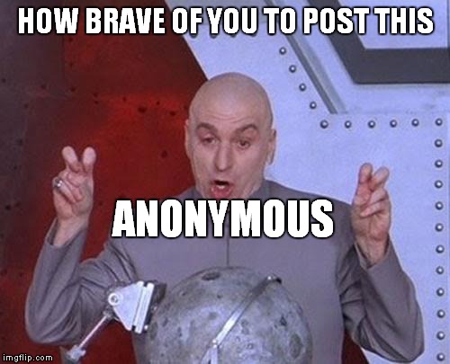 Dr Evil Laser Meme | HOW BRAVE OF YOU TO POST THIS ANONYMOUS | image tagged in memes,dr evil laser | made w/ Imgflip meme maker