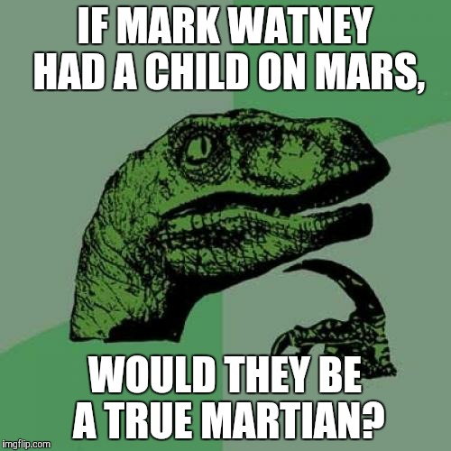 Philosoraptor Meme | IF MARK WATNEY HAD A CHILD ON MARS, WOULD THEY BE A TRUE MARTIAN? | image tagged in memes,philosoraptor | made w/ Imgflip meme maker