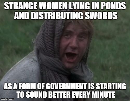 Dennis from Monty Python | STRANGE WOMEN LYING IN PONDS AND DISTRIBUTING SWORDS; AS A FORM OF GOVERNMENT IS STARTING TO SOUND BETTER EVERY MINUTE | image tagged in dennis from monty python | made w/ Imgflip meme maker