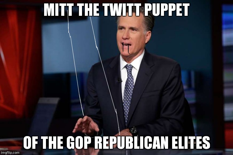 MITT THE TWITT PUPPET; OF THE GOP REPUBLICAN ELITES | image tagged in mitt romney,memes | made w/ Imgflip meme maker