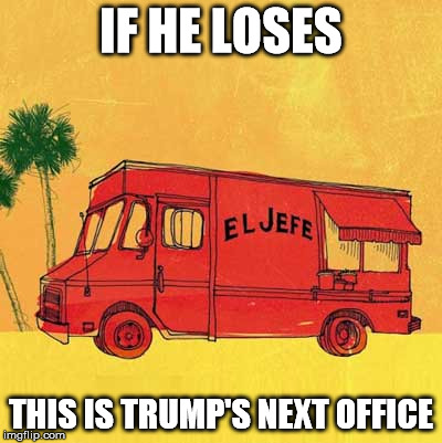 food truck president | IF HE LOSES; THIS IS TRUMP'S NEXT OFFICE | image tagged in fast food worker | made w/ Imgflip meme maker