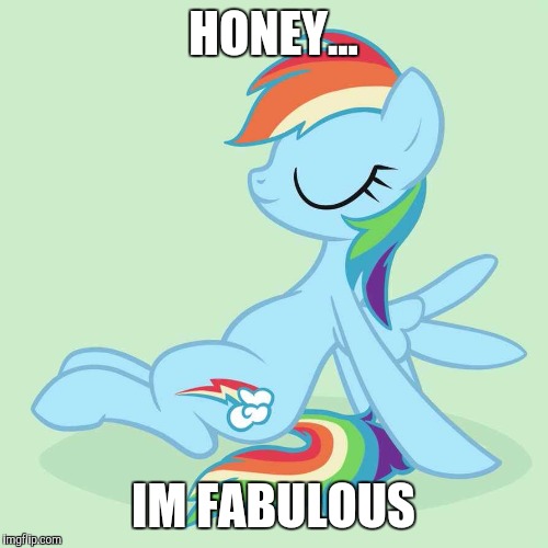 Rainbow Dash is so fab | HONEY... IM FABULOUS | image tagged in rainbow dash,fabulous | made w/ Imgflip meme maker