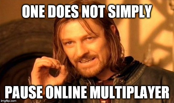 One Does Not Simply | ONE DOES NOT SIMPLY; PAUSE ONLINE MULTIPLAYER | image tagged in memes,one does not simply | made w/ Imgflip meme maker