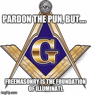 Freemason | PARDON THE PUN, BUT.... FREEMASONRY IS THE FOUNDATION OF ILLUMINATI. | image tagged in freemason | made w/ Imgflip meme maker