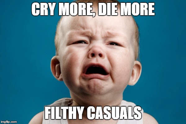 CRY MORE, DIE MORE; FILTHY CASUALS | made w/ Imgflip meme maker