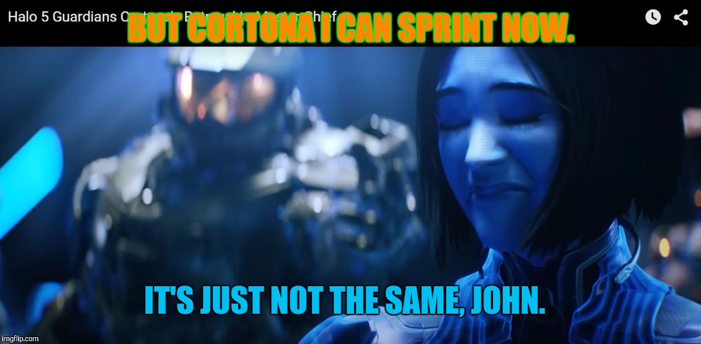 halo | BUT CORTONA I CAN SPRINT NOW. IT'S JUST NOT THE SAME, JOHN. | image tagged in halo | made w/ Imgflip meme maker