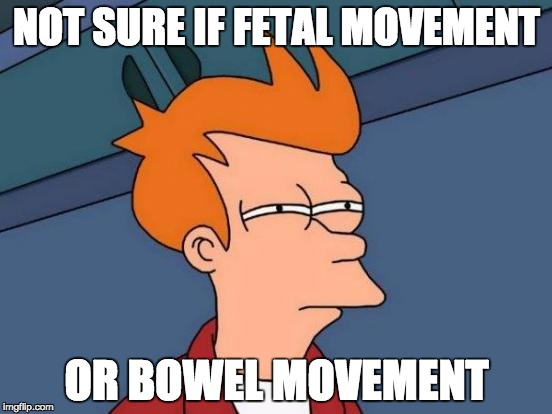 Futurama Fry Meme | NOT SURE IF FETAL MOVEMENT; OR BOWEL MOVEMENT | image tagged in memes,futurama fry | made w/ Imgflip meme maker