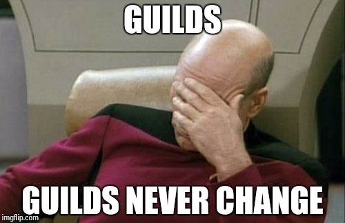 Captain Picard Facepalm Meme | GUILDS; GUILDS NEVER CHANGE | image tagged in memes,captain picard facepalm | made w/ Imgflip meme maker