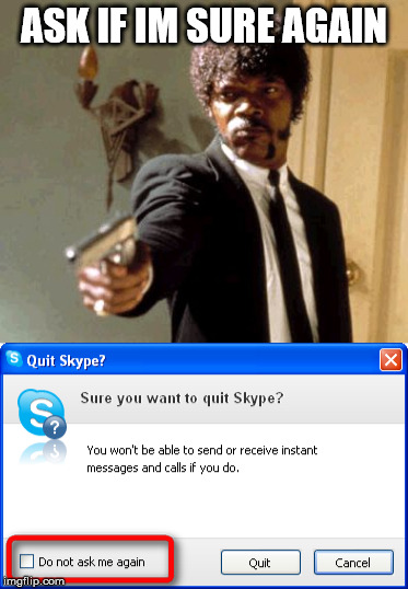 When you get fed up with your computer | ASK IF IM SURE AGAIN | image tagged in skype,say what again,pulp fiction,samuel l jackson | made w/ Imgflip meme maker