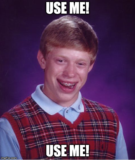 Bad Luck Brian Meme | USE ME! USE ME! | image tagged in memes,bad luck brian | made w/ Imgflip meme maker