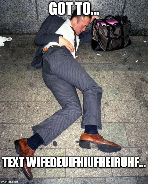 GOT TO... TEXT WIFEDEUIFHIUFHEIRUHF... | made w/ Imgflip meme maker