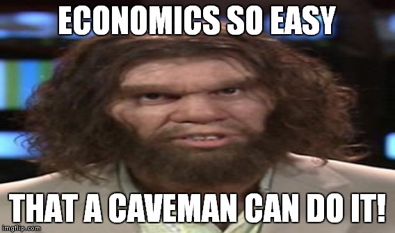 ECONOMICS SO EASY THAT A CAVEMAN CAN DO IT! | made w/ Imgflip meme maker