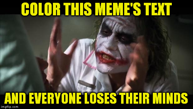 And everybody loses their minds | COLOR THIS MEME'S TEXT; AND EVERYONE LOSES THEIR MINDS | image tagged in memes,and everybody loses their minds | made w/ Imgflip meme maker