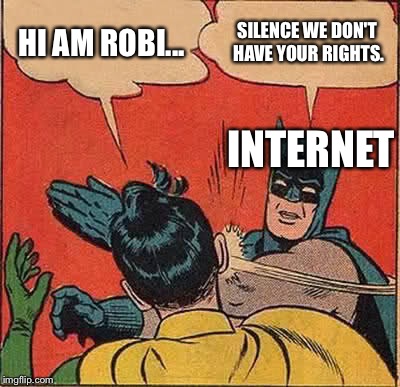 Batman Slapping Robin | HI AM ROBI... SILENCE WE DON'T HAVE YOUR RIGHTS. INTERNET | image tagged in memes,batman slapping robin | made w/ Imgflip meme maker