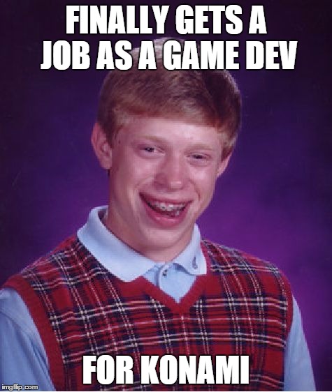 Bad Luck Brian Meme | FINALLY GETS A JOB AS A GAME DEV; FOR KONAMI | image tagged in memes,bad luck brian | made w/ Imgflip meme maker