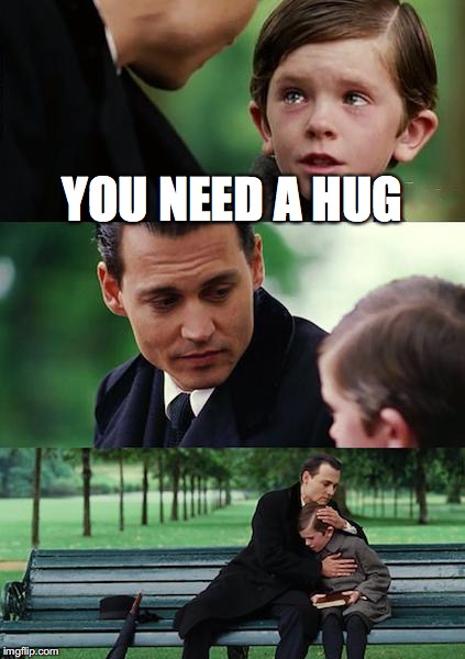 Finding Neverland | YOU NEED A HUG | image tagged in memes,finding neverland | made w/ Imgflip meme maker