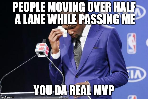 You The Real MVP 2 Meme | PEOPLE MOVING OVER HALF A LANE WHILE PASSING ME; YOU DA REAL MVP | image tagged in memes,you the real mvp 2 | made w/ Imgflip meme maker