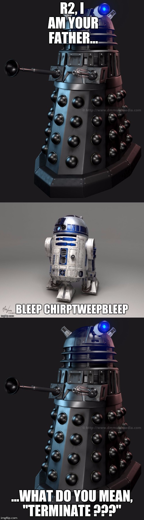 R2, I AM YOUR FATHER... ...WHAT DO YOU MEAN, "TERMINATE ???" | image tagged in movie humor | made w/ Imgflip meme maker