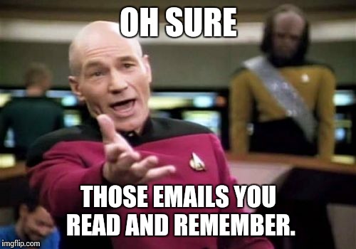 Picard Wtf Meme | OH SURE THOSE EMAILS YOU READ AND REMEMBER. | image tagged in memes,picard wtf | made w/ Imgflip meme maker