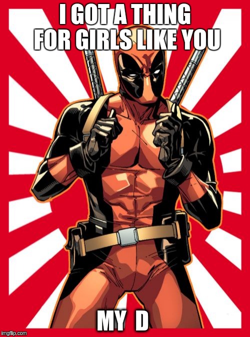 Deadpool Pick Up Lines | I GOT A THING FOR GIRLS LIKE YOU; MY  D | image tagged in memes,deadpool pick up lines | made w/ Imgflip meme maker