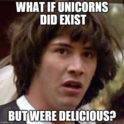 Maybe we ate them and then felt guilty | WHAT IF UNICORNS DID EXIST; BUT WERE DELICIOUS? | image tagged in memes,conspiracy keanu,unicorns | made w/ Imgflip meme maker