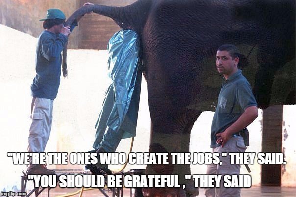 GOP Jobs | "WE'RE THE ONES WHO CREATE THE JOBS," THEY SAID. "YOU SHOULD BE GRATEFUL ," THEY SAID | image tagged in gop job creation,republicans,gop,jobs | made w/ Imgflip meme maker